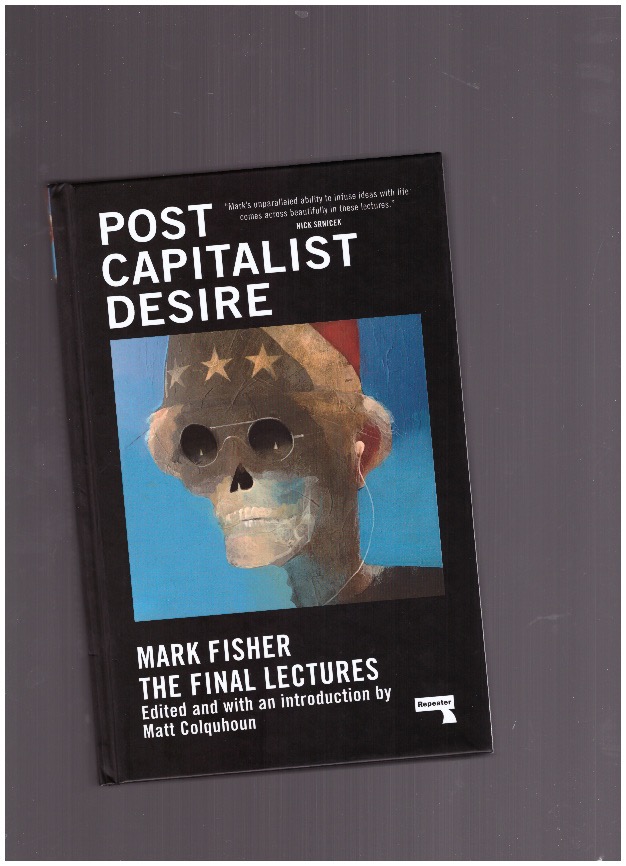 FISHER, Mark; COLQUHOUN, Matt (ed.) - Postcapitalist Desire